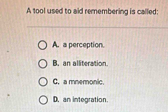 Solved: A tool used to aid remembering is called: A. a perception. B ...