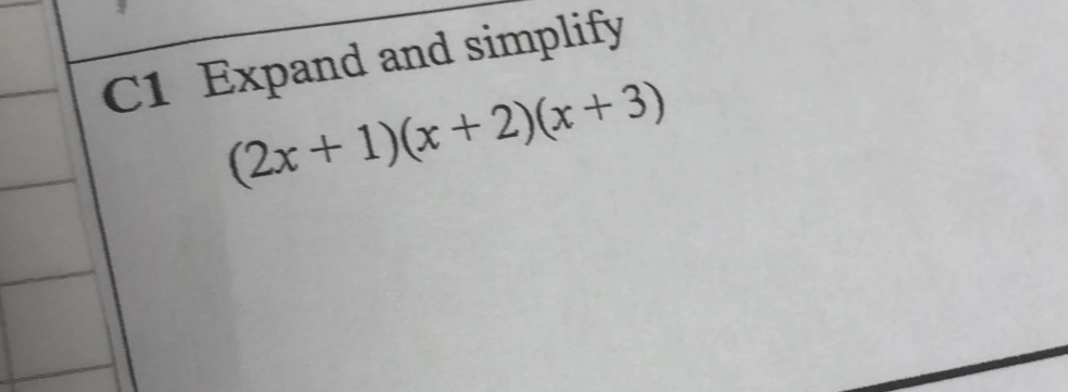 C1 Expand and simplify
(2x+1)(x+2)(x+3)