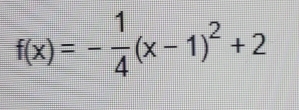 f(x)=- 1/4 (x-1)^2+2