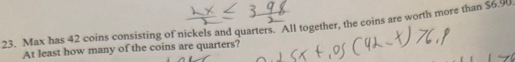 Max has 42 coins consisting of nickels and quarters. All together, the coins are worth more than $6.90. 
At least how many of the coins are quarters?