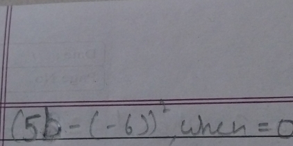 (5b)-(-6))^2 whe n=0