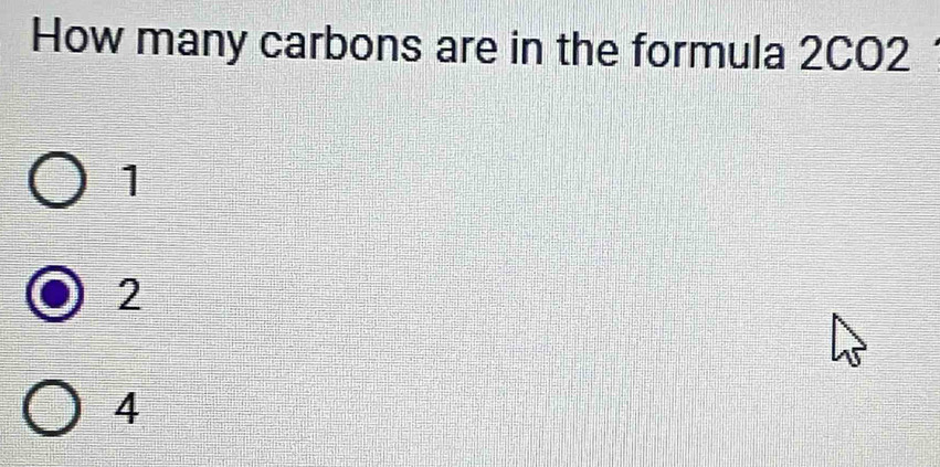 How many carbons are in the formula 2CO2
1
2
4