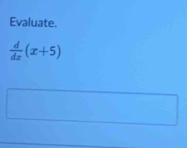 Evaluate.
 d/dx (x+5)