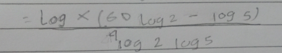 =frac log * (60log 2-log 5)4log 2log 5