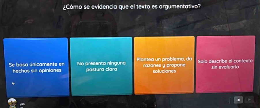 ¿Cómo se evidencia que el texto es argumentativo?
Se basa únicamente en No presenta ninguna Plantea un problema, da Solo describe el contexto
hechos sin opiniones postura clara razones y propone sin evaluarlo
soluciones