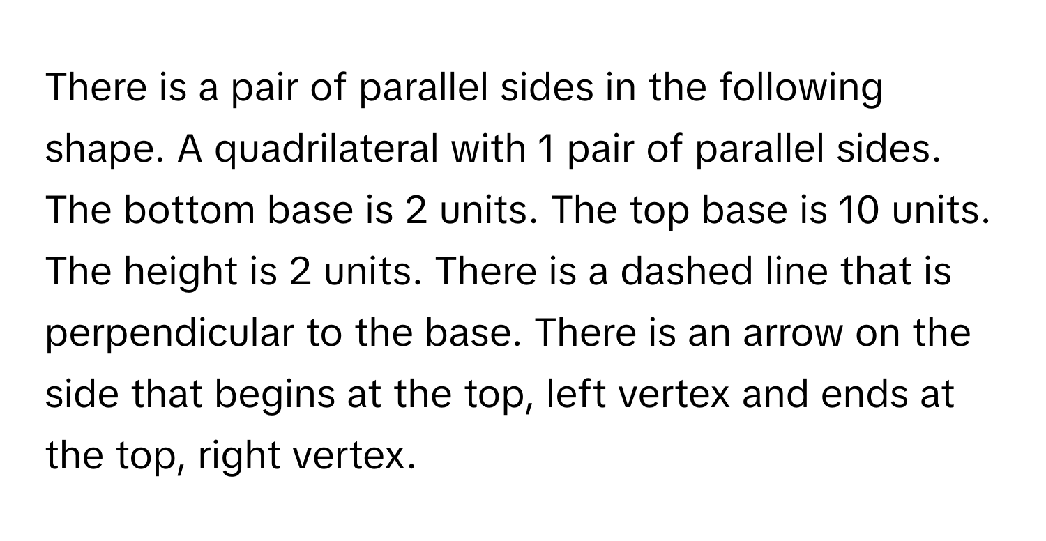 Solved: There is a pair of parallel sides in the following shape. A ...