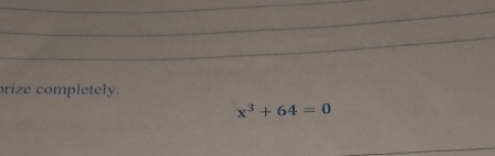 brize completely.
x^3+64=0