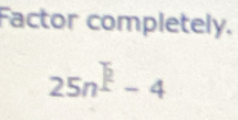 Factor completely.
25n^(frac k)-4