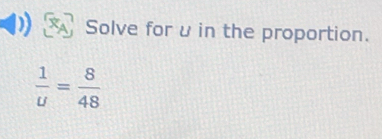 Solve for u in the proportion.
 1/u = 8/48 