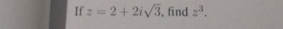 If z=2+2isqrt(3) , find z^3.