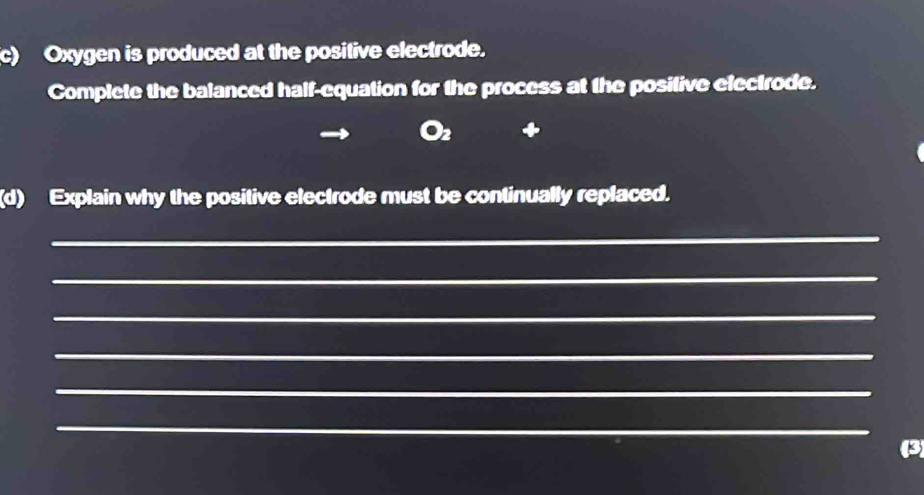 Solved: Oxygen is produced at the positive electrode. Complete the ...