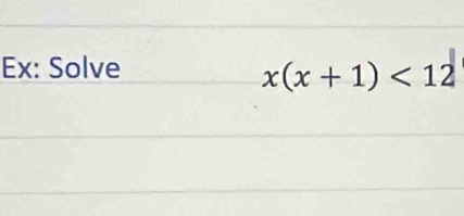 Ex: Solve
x(x+1)<12</tex>