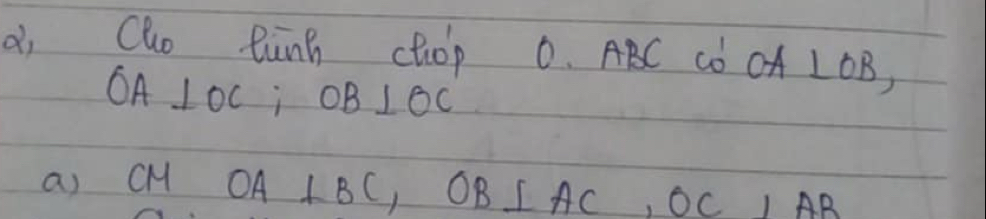 à, Cho Ring chOp 0. ABC CD OA LOB,
OA⊥ OC; OB⊥ OC
a) CMOA+BC, OB⊥ AC, OC⊥ AB