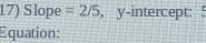 Slope =2/5 , y-intercept: 
Equation: