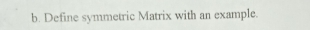 Define symmetric Matrix with an example.