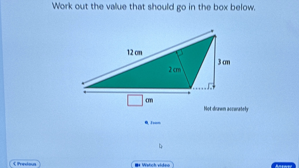 Work out the value that should go in the box below.
Not drawn accurately
Q Zoem
< Previous Watch video Answer