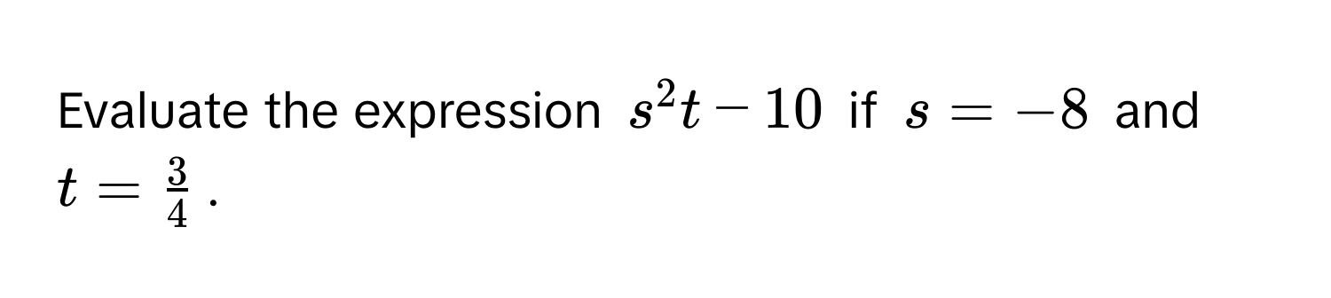 Evaluate the expression $s^2t-10$ if $s=-8$ and $t= 3/4 $.