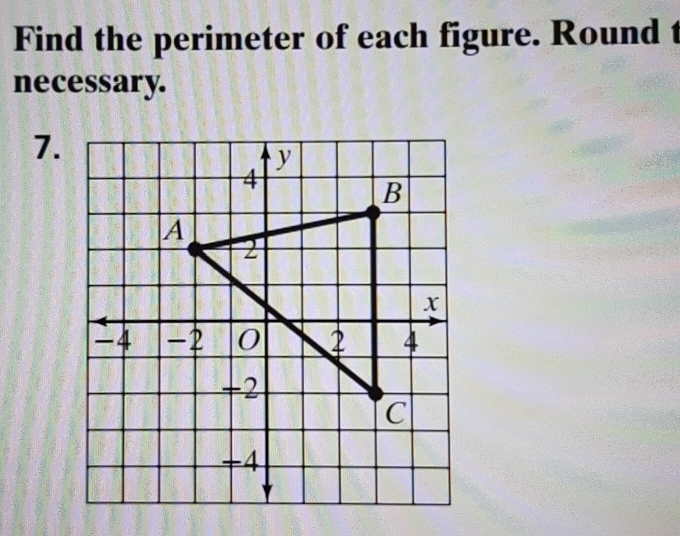 Find the perimeter of each figure. Round t 
necessary. 
7.