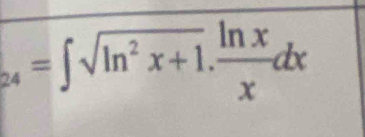 _24=∈t sqrt(ln^2x+1). ln x/x dx