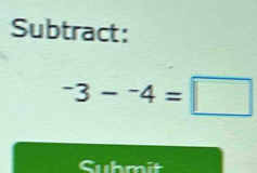 Subtract:
-3--4=□
Submit