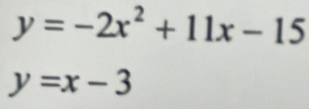 y=-2x^2+11x-15
y=x-3