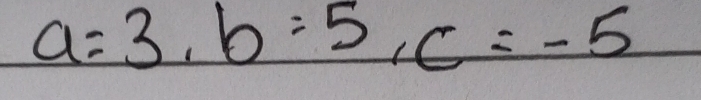 a=3, b=5, c=-5