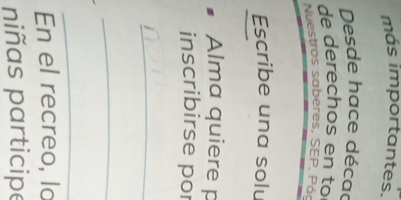 más importantes. 
Desde hace décac 
de derechos en to 
Nuestros saberes, SEP. Pá 
Escribe una solu 
Alma quiere p 
inscribirse por 
_ 
_ 
_ 
En el recreo, lo 
niñas participe