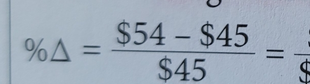 % △ = ($54-$45)/$45 =frac $