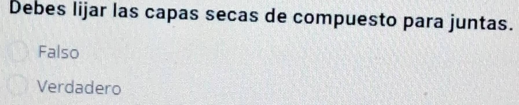 Debes lijar las capas secas de compuesto para juntas.
Falso
Verdadero