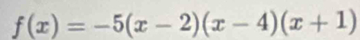 f(x)=-5(x-2)(x-4)(x+1)