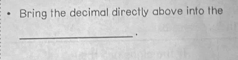 Bring the decimal directly above into the 
_、