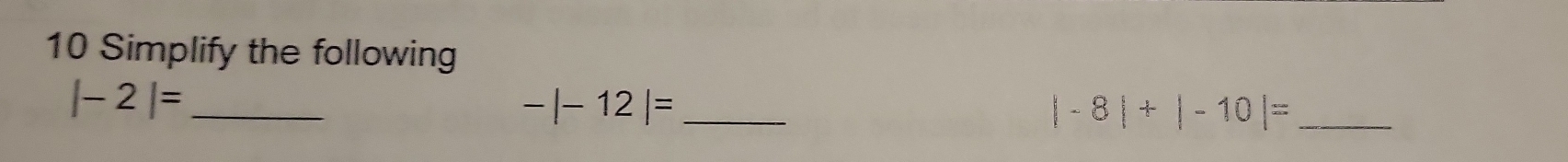 Simplify the following 
_ |-2|=
_ -|-12|=
_ |-8|+|-10|=