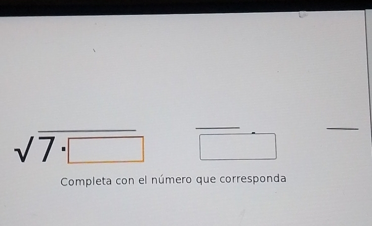 sqrt(7· □ ) □ 
_ 
Completa con el número que corresponda