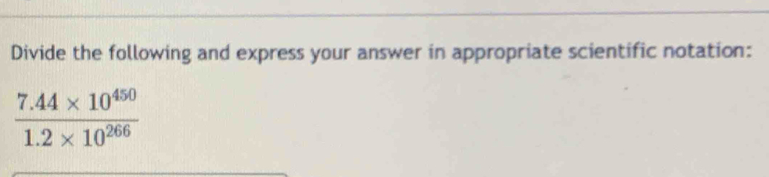 Divide the following and express your answer in appropriate scientific notation:
 (7.44* 10^(450))/1.2* 10^(266) 