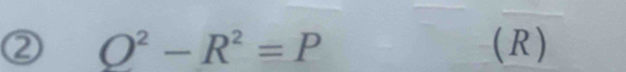 ② O^2-R^2=P (R )