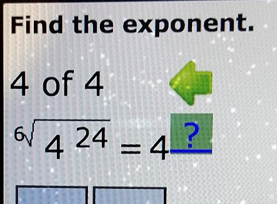 Find the exponent.
4 of 4^(6sqrt(4^24))=4 ?