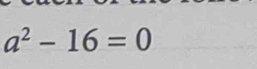 a^2-16=0