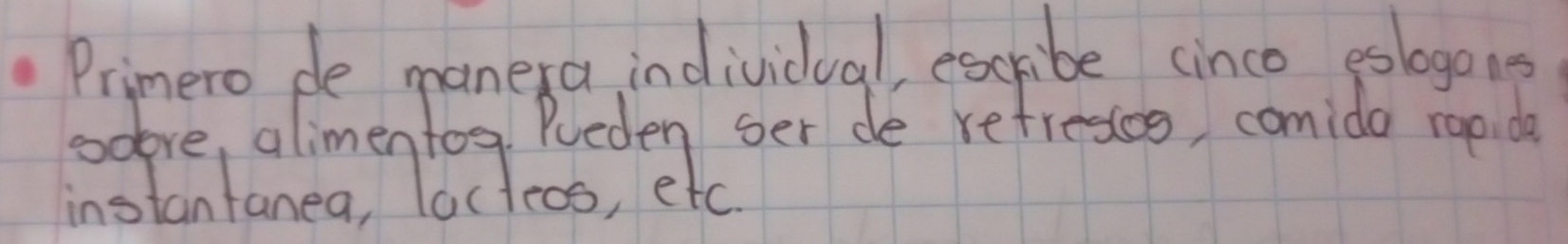 Primero de manera individual, escribe cinco eslogons 
soleve, alimentog, Pueden ser de refrestog, comido roo do 
instantanea, locteos, etc