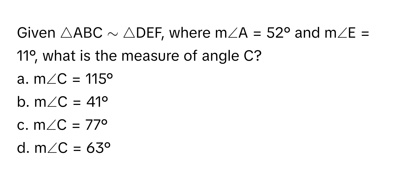 Solved: Given ABC ∼ DEF, where m∠A = 52° and m∠E = 11°, what is the ...