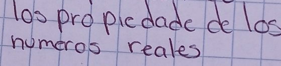 los propledade de los 
nomeros reales