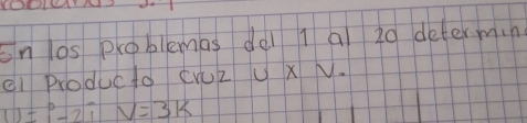 En los problemas del 1 al 20 determin 
ei Producto eruZ Ux N.
U=P-2iV=3k