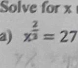 Solve for x
a x^(frac 2)3=27