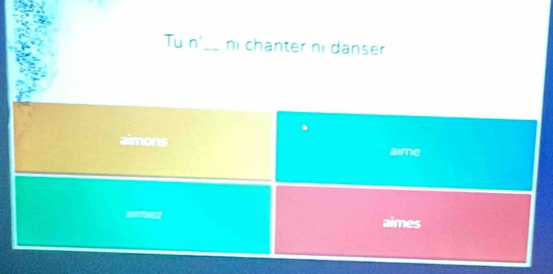 Tu n _ni chanter ni danser 
n 
aime 
imes