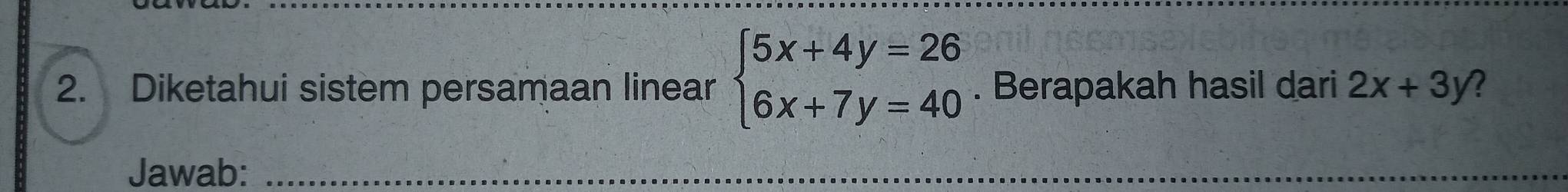 Diketahui sistem persamaan linear beginarrayl 5x+4y=26 6x+7y=40endarray.. Berapakah hasil dari 2x+3y 2
Jawab:_
_
_
_