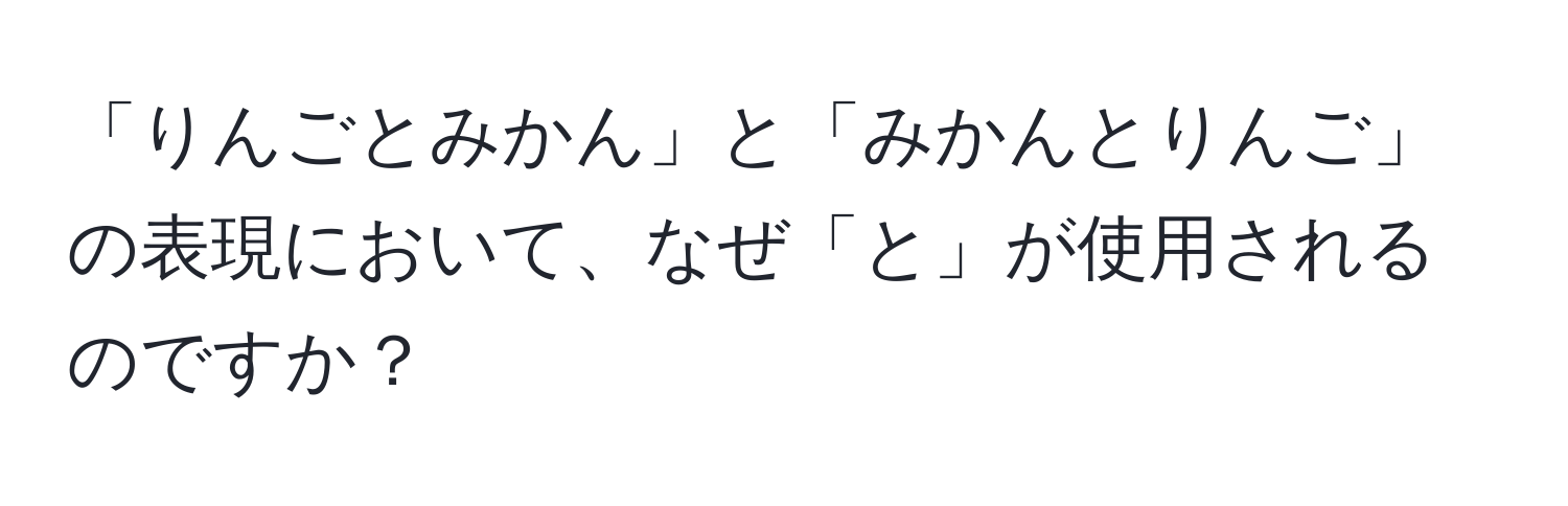 「りんごとみかん」と「みかんとりんご」の表現において、なぜ「と」が使用されるのですか？