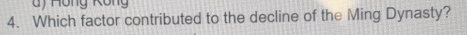 ) Hồng Kôn 
4. Which factor contributed to the decline of the Ming Dynasty?