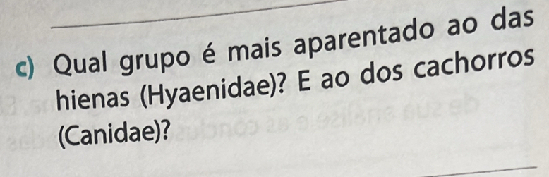 Qual grupo é mais aparentado ao das 
hienas (Hyaenidae)? E ao dos cachorros 
(Canidae)?