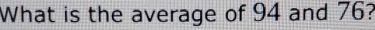 What is the average of 94 and 76?