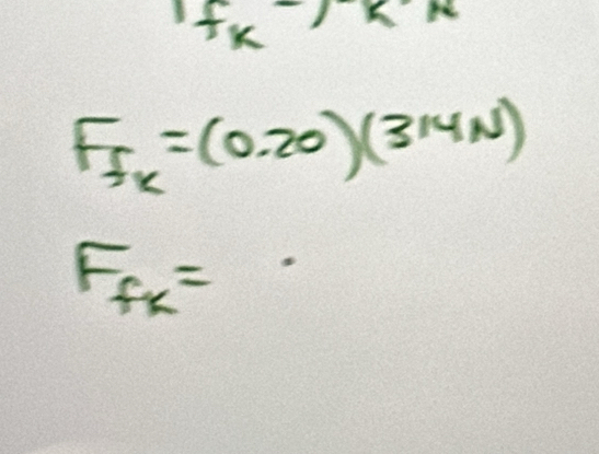 If_k x_-(x-1)
 1/2 x^(2))/2
F_fk=(0.20)(314N)
F_fk=