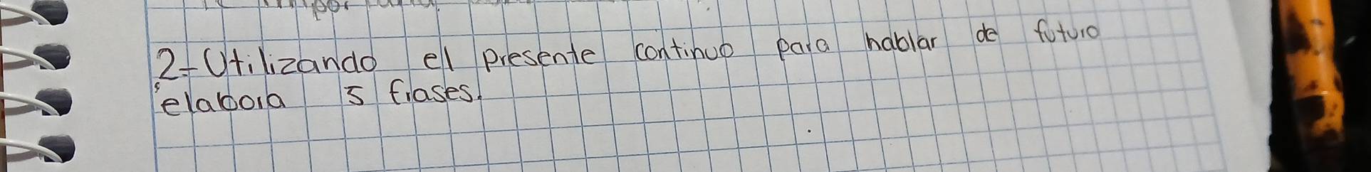 2-Utilizando el presente continuo paia hablar de futuo 
elaboia 5 flases.